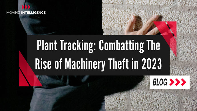 Plant Tracking: Combatting The Rise of Machinery Theft in 2023